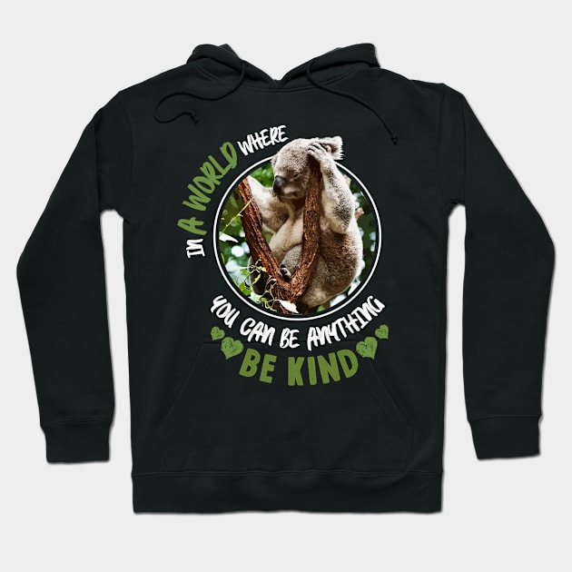 In A World Where You Can Be Anything Be Kind - Cute Koala Bear Hoodie by monsieurfour